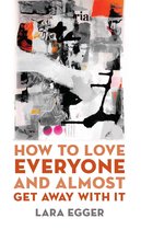Juniper Prize for Poetry - How to Love Everyone and Almost Get Away with It