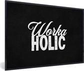 Fotolijst incl. Poster - Quotes - Spreuken - 'Workaholic' - Baan - 90x60 cm - Posterlijst