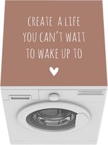 Wasmachine beschermer mat - Engelse quote Create a life you can't wait to wake up to bruine achtergrond - Breedte 60 cm x hoogte 60 cm