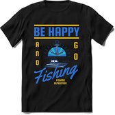 Be happy and go fishing | vissen outdoor T-Shirt Heren / dames | hengelsport cadeau Shirt - grappige Spreuken, Zinnen en Teksten Maat S