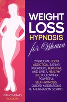 Hypnosis for Weight Loss 1 - Weight Loss Hypnosis for Women: Overcome Food Addiction, Eating Disorders, Burn Fat, and Live a Healthy Life following Powerful Self-Hypnosis, Guided Meditations & Affirmation Scripts