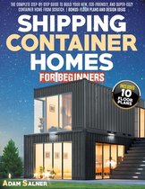 Shipping Container Homes for Beginners: The Complete Step-By-Step Guide To Build Your New, Eco-Friendly, And Super-Cozy Container Home From Scratch. BONUS