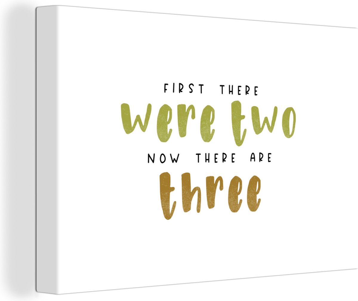 Canvas Schilderij First there were two now there are three - Spreuken - Quotes - Baby - 180x120 cm - Wanddecoratie XXL - Vaderdag cadeau - Geschenk - Cadeautje voor hem - Tip - Mannen