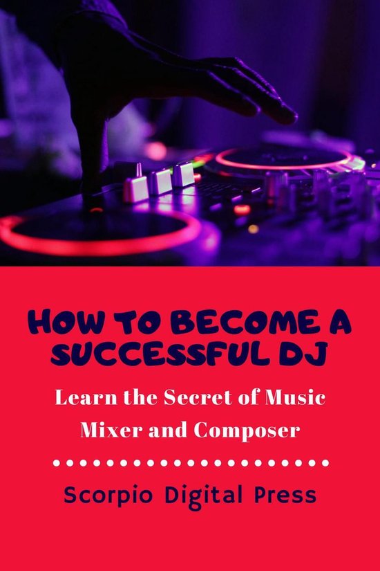 How to Become a Successful DJ Learn the Secret of Music Mixer and Composer