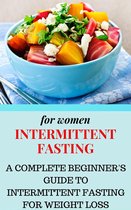 Intermittent Fasting for Women: A Complete Beginner's Guide to Intermittent Fasting for Weight Loss