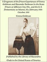 A Fragment of the Prison Experiences of Emma Goldman and Alexander Berkman In the State Prison at Jefferson City, Mo., and the U. S. Penitentiary at Atlanta, Ga. February, 1918October, 1919