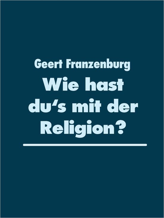 Wie hast du's mit der Religion? (ebook), Geert Franzenburg