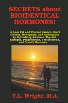 Secrets about Bioidentical Hormones!: To Lose Fat and Prevent Cancer, Heart Disease, Menopause, and Andropause by Optimizing Adrenals, Thyroid, Estrogen, Progesterone, Testosterone, and Growth Hormone