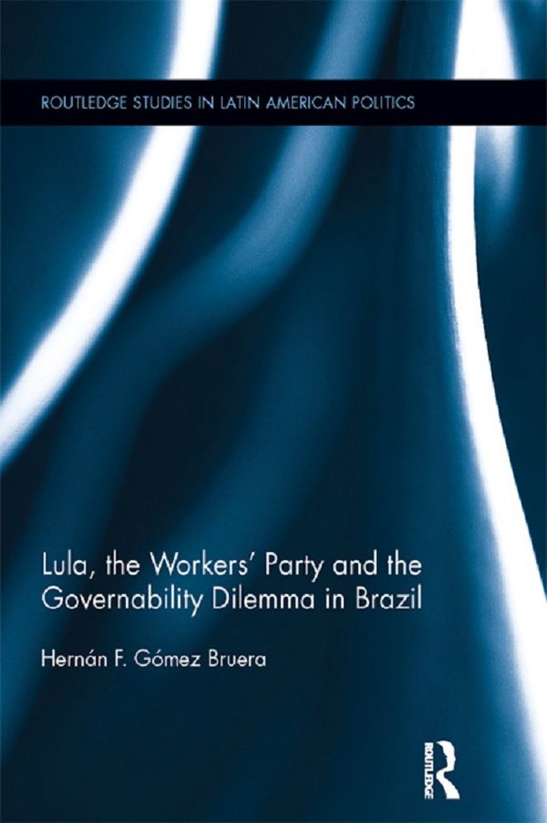 Lula, the Workers' Party and the Governability Dilemma in Brazil (ebook),  Hernán F.