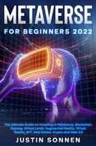 Metaverse For Beginners 2022 The Ultimate Guide on Investing In Metaverse, Blockchain Gaming, Virtual Lands, Augmented Reality, Virtual Reality, NFT, Real Estate, Crypto And Web 3.0
