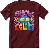 Show Your Colors | Pride T-Shirt | Grappig LHBTIQ+ / LGBTQ / Gay / Homo / Lesbi Cadeau Shirt | Dames - Heren - Unisex | Tshirt Kleding Kado | - Burgundy - L