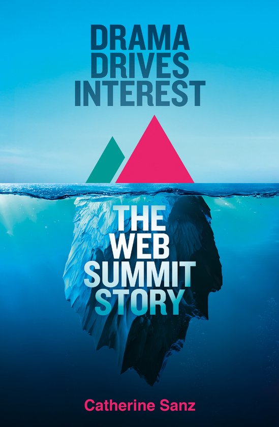 Boekomslag met de titel 'Drama Drives Interest THE WEB SUMMIT STORY' en de naam Catherine Sanz. Een ijsberg onder water met twee gekleurde driehoeken erboven.