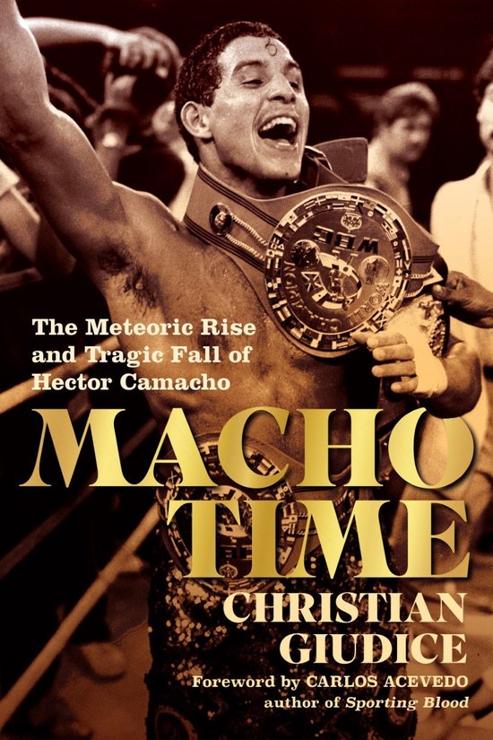 Macho Time: The Meteoric Rise and Tragic Fall of Hector Cama ... - cover