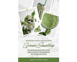 Groene Smoothies: 100 heerlijke recepten voor meer vitaliteit en energie in het dagelijks leven (Verfrissende creaties voor puur genot)