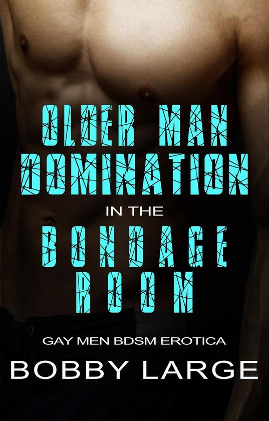 Older Man Domination in the Bondage Room - Gay Men BDSM Erotica (ebook