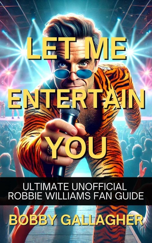 Let Me Entertain You. The Ultimate Unofficial Robbie William ... - cover