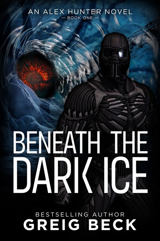 Alex Hunter Roman: Beneath the Dark Ice, Boek Eén door Greig Beck. Een figuur in donkere bepantsering met een verlichte helm staat voor een ijzige grot met een gloeiend oog.