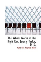 The Whole Works of the Right REV. Jeremy Taylor, D. D.
