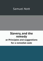 Slavery, and the remedy or Principles and suggestions for a remedial code