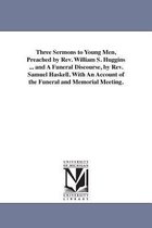 Three Sermons to Young Men, Preached by Rev. William S. Huggins ... and A Funeral Discourse, by Rev. Samuel Haskell. With An Account of the Funeral and Memorial Meeting.