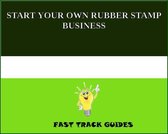START YOUR OWN RUBBER STAMP BUSINESS