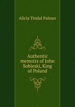 Authentic memoirs of John Sobieski King of Poland