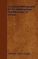 A Selected Bibliography Of The Anthropology And Ethnology Of Europe.