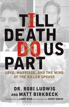 Boekomslag met de titel "TILL DEATH DO US PART" en vier gezichten van verschillende personen. "LOVE, MARRIAGE, AND THE MIND OF THE KILLER SPOUSE"