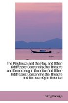 The Playhouse and the Play, and Other Addresses Concerning the Theatre and Democracy in America