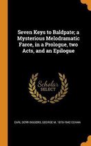 Seven Keys to Baldpate; A Mysterious Melodramatic Farce, in a Prologue, Two Acts, and an Epilogue