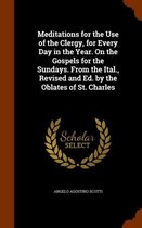 Meditations for the Use of the Clergy, for Every Day in the Year. on the Gospels for the Sundays. from the Ital., Revised and Ed. by the Oblates of St. Charles