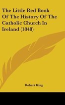 The Little Red Book of the History of the Catholic Church in Ireland (1848)