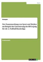 Der Zusammenhang Von Sport Und Medien Am Beispiel Der Lizenzierung Des RB Leipzig Fur Die 2