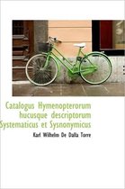 Catalogus Hymenopterorum Hucusque Descriptorum Systematicus Et Sysnonymicus