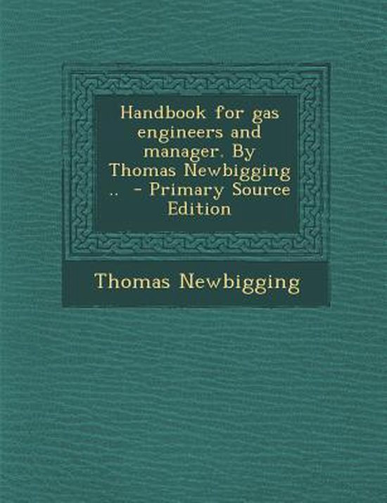Handbook for Gas Engineers and Manager. by Thomas Newbigging .., Thomas