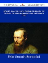 How to Analyze People on Sight Through the Science of Human Analysis- The Five Human Types - The Original Classic Edition