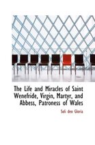 The Life and Miracles of Saint Wenefride, Virgin, Martyr, and Abbess, Patroness of Wales