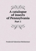 A catalogue of insects of Pennsylvania Part 1