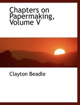 Chapters on Papermaking, Volume V