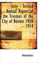 Sixty - Second Annual Report of the Trustees of the City of Boston 1918 - 1914