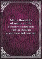 Many Thoughts of Many Minds a Treasury of Quotations from the Literature of Every Land and Every Age