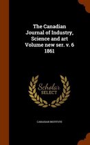 The Canadian Journal of Industry, Science and Art Volume New Ser. V. 6 1861