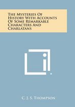 The Mysteries of History with Accounts of Some Remarkable Characters and Charlatans