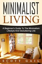 Minimalist Living: A Beginner's Guide To The Minimalism Lifestyle And Decluttering Life