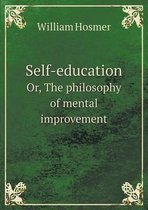 Self-education Or, The philosophy of mental improvement