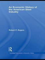 Routledge Explorations in Economic History - An Economic History of the American Steel Industry