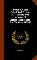 Reports of the British and Foreign Bible Society with Extracts of Correspondence (Etc.) for the Years 1805-15