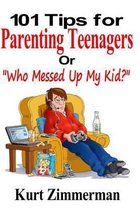 101 Tips for Parenting Teenagers or  Who Messed Up My Kid?