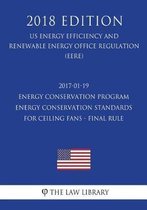 2017-01-19 Energy Conservation Program - Energy Conservation Standards for Ceiling Fans - Final Rule (Us Energy Efficiency and Renewable Energy Office Regulation) (Eere) (2018 Edition)