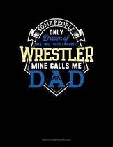 Some People Only Dream of Meeting Their Favorite Wrestler Mine Calls Me Dad